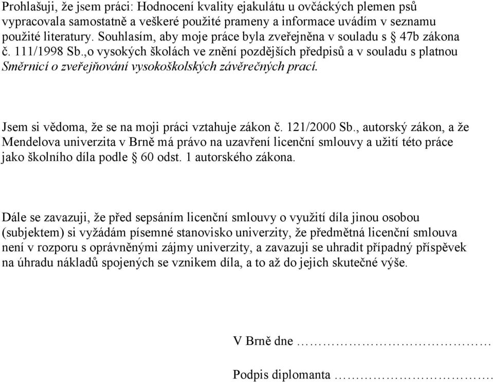 ,o vysokých školách ve znění pozdějších předpisů a v souladu s platnou Směrnicí o zveřejňování vysokoškolských závěrečných prací. Jsem si vědoma, že se na moji práci vztahuje zákon č. 121/2000 Sb.