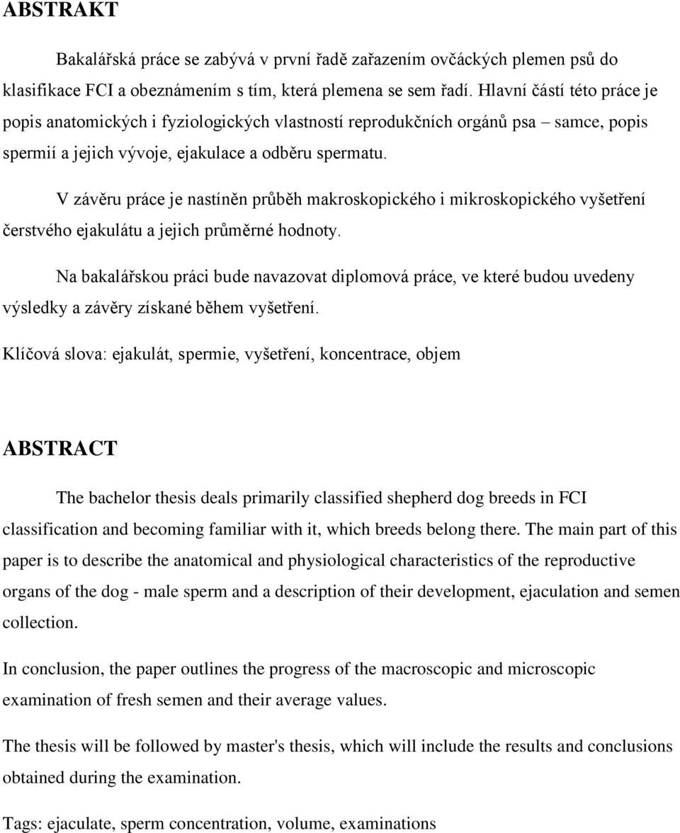 V závěru práce je nastíněn průběh makroskopického i mikroskopického vyšetření čerstvého ejakulátu a jejich průměrné hodnoty.