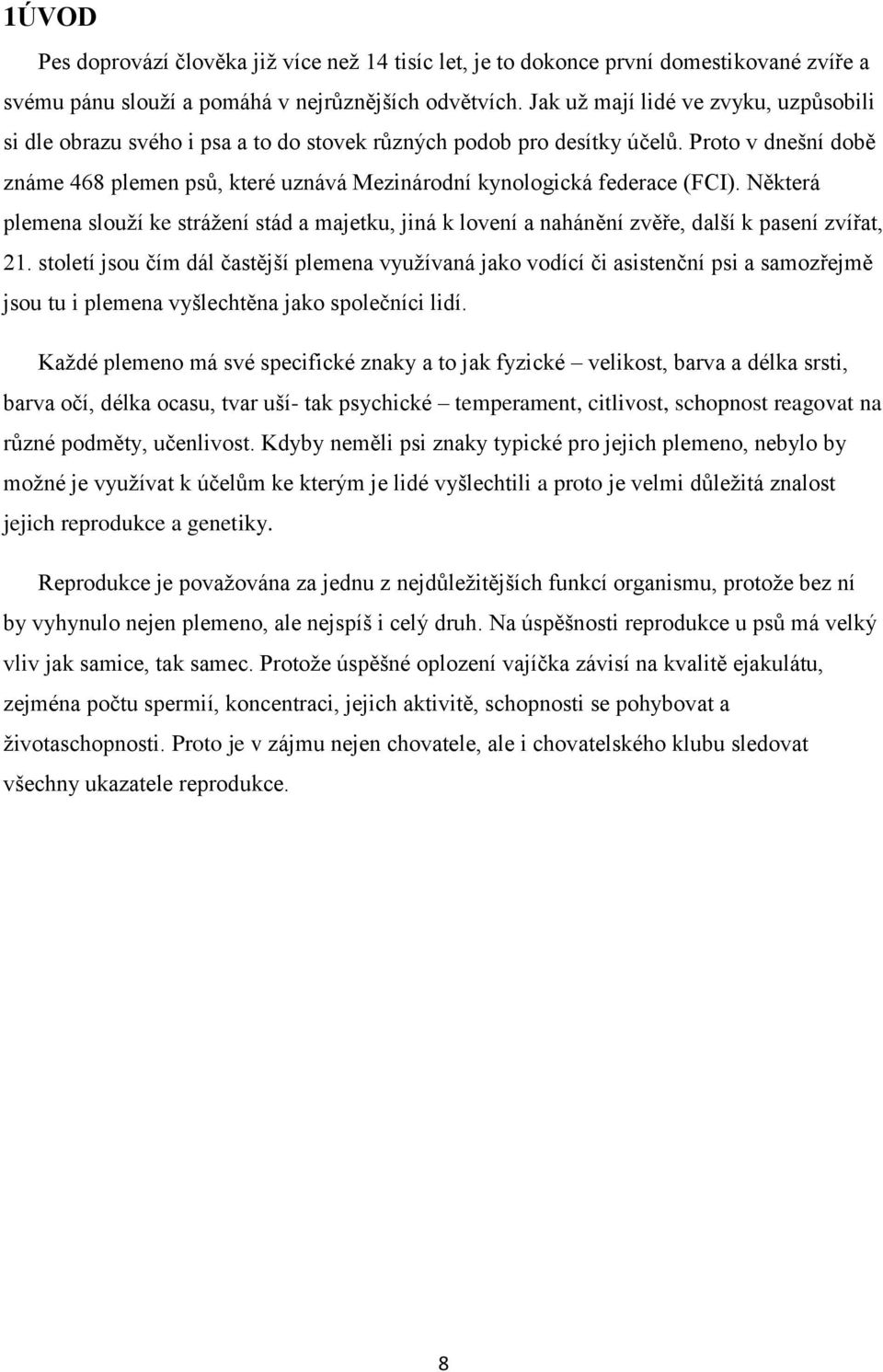 Proto v dnešní době známe 468 plemen psů, které uznává Mezinárodní kynologická federace (FCI).