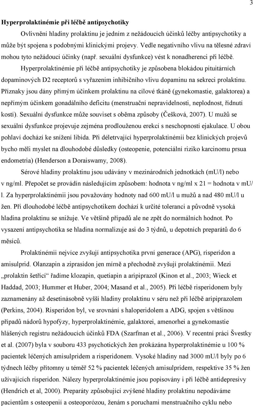 Hyperprolaktinémie při léčbě antipsychotiky je způsobena blokádou pituitárních dopaminových D2 receptorů s vyřazením inhibičního vlivu dopaminu na sekreci prolaktinu.