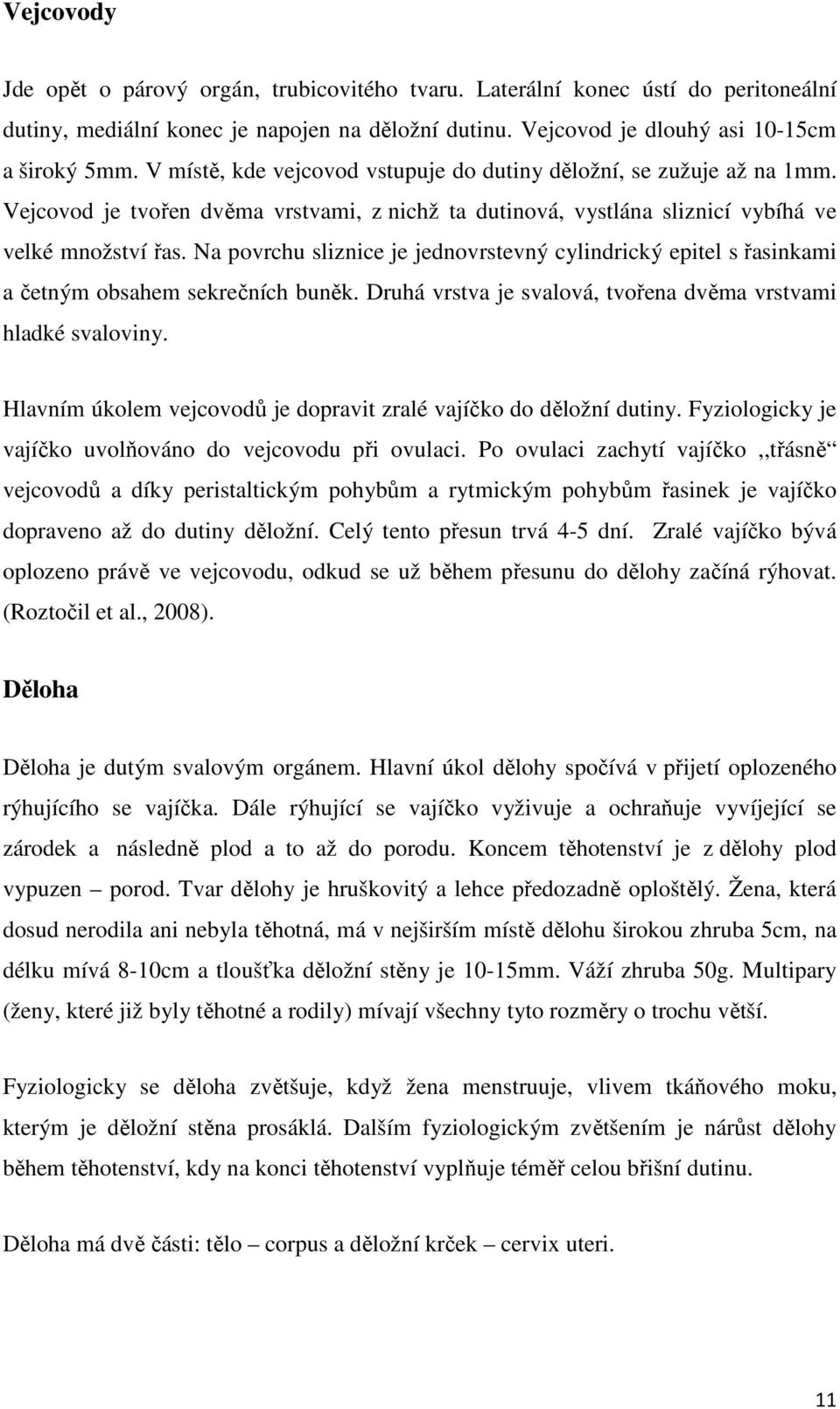 Na povrchu sliznice je jednovrstevný cylindrický epitel s řasinkami a četným obsahem sekrečních buněk. Druhá vrstva je svalová, tvořena dvěma vrstvami hladké svaloviny.