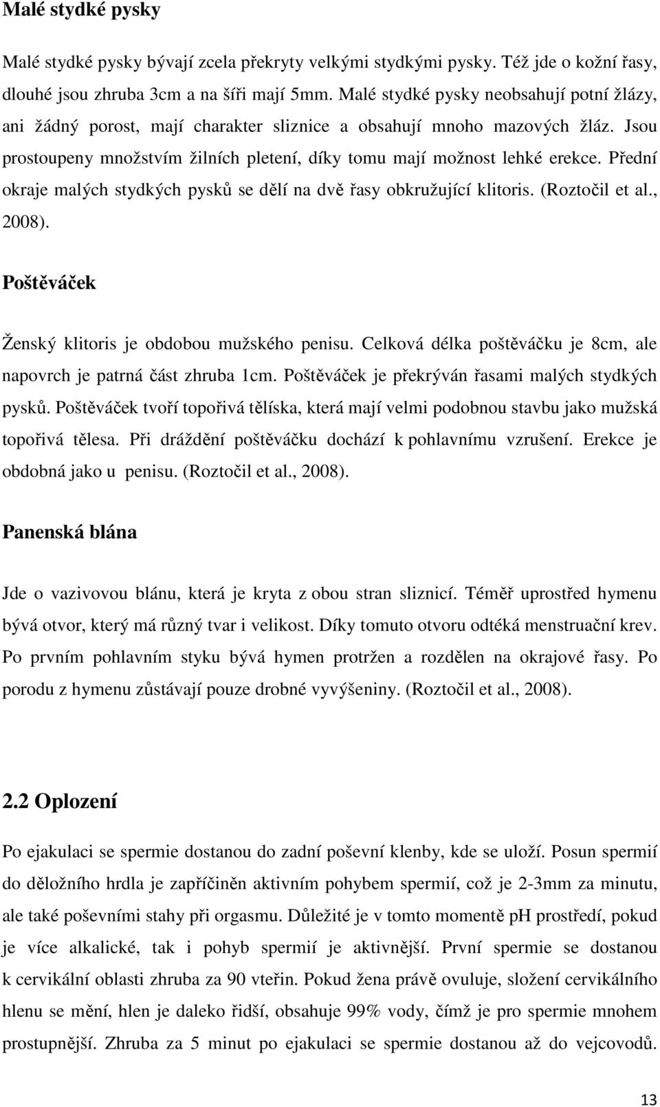 Přední okraje malých stydkých pysků se dělí na dvě řasy obkružující klitoris. (Roztočil et al., 2008). Poštěváček Ženský klitoris je obdobou mužského penisu.