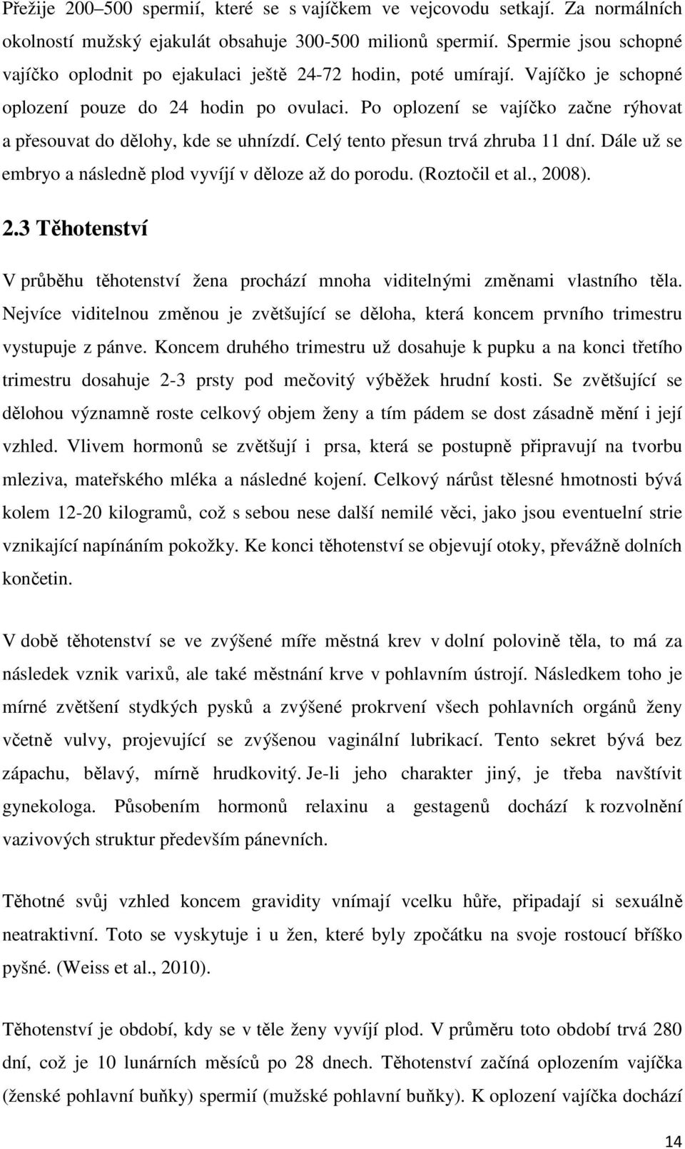Po oplození se vajíčko začne rýhovat a přesouvat do dělohy, kde se uhnízdí. Celý tento přesun trvá zhruba 11 dní. Dále už se embryo a následně plod vyvíjí v děloze až do porodu. (Roztočil et al.