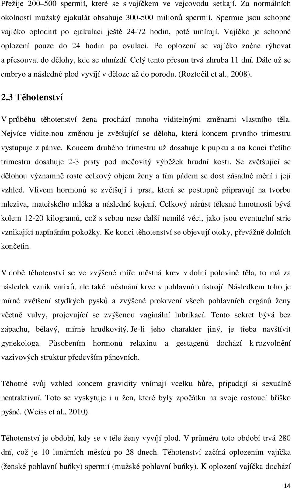 Po oplození se vajíčko začne rýhovat a přesouvat do dělohy, kde se uhnízdí. Celý tento přesun trvá zhruba 11 dní. Dále už se embryo a následně plod vyvíjí v děloze až do porodu. (Roztočil et al.