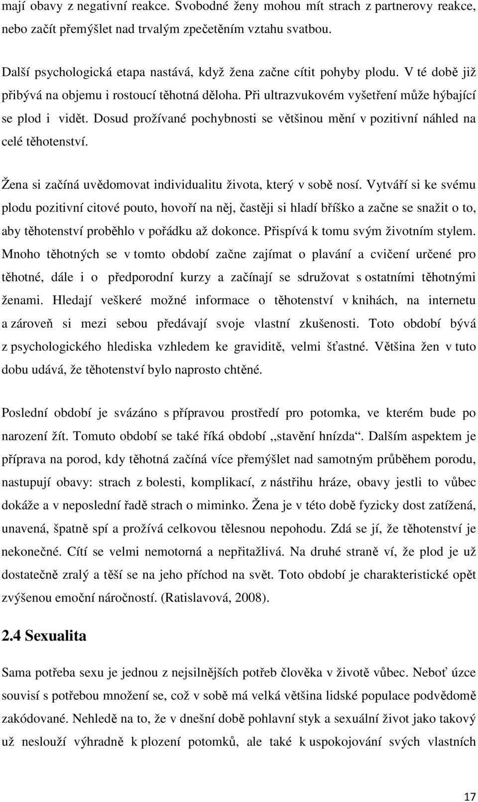 Dosud prožívané pochybnosti se většinou mění v pozitivní náhled na celé těhotenství. Žena si začíná uvědomovat individualitu života, který v sobě nosí.