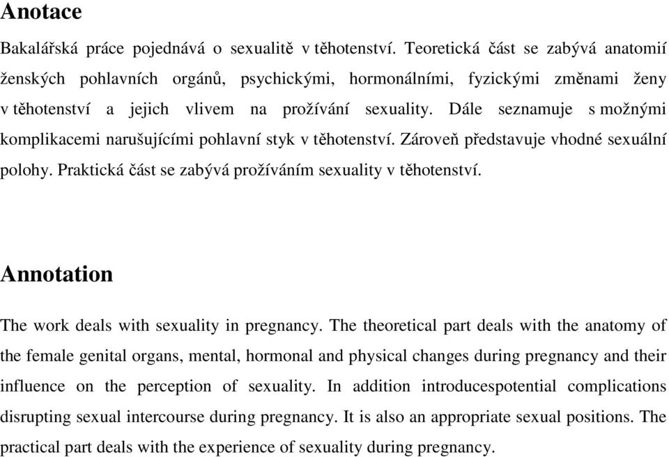 Dále seznamuje s možnými komplikacemi narušujícími pohlavní styk v těhotenství. Zároveň představuje vhodné sexuální polohy. Praktická část se zabývá prožíváním sexuality v těhotenství.