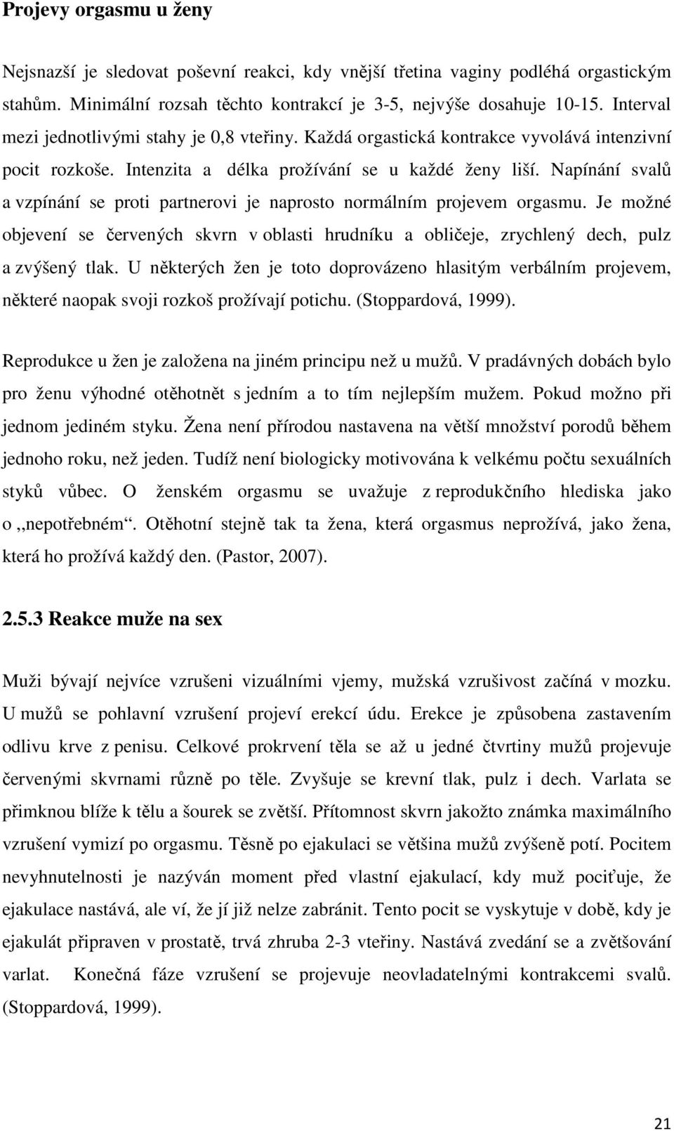 Napínání svalů a vzpínání se proti partnerovi je naprosto normálním projevem orgasmu. Je možné objevení se červených skvrn v oblasti hrudníku a obličeje, zrychlený dech, pulz a zvýšený tlak.