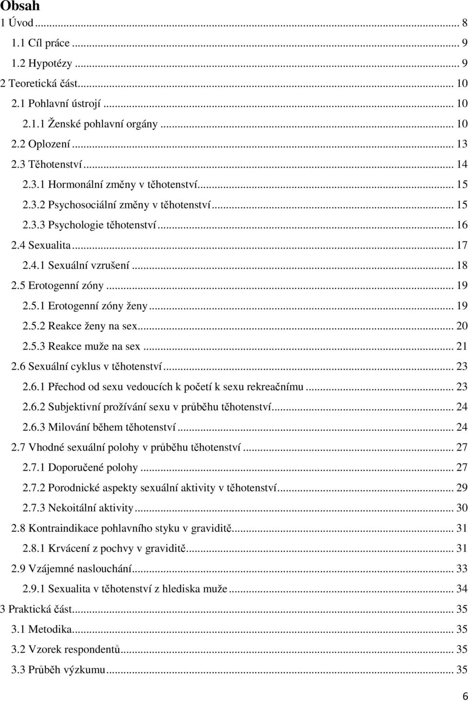 .. 20 2.5.3 Reakce muže na sex... 21 2.6 Sexuální cyklus v těhotenství... 23 2.6.1 Přechod od sexu vedoucích k početí k sexu rekreačnímu... 23 2.6.2 Subjektivní prožívání sexu v průběhu těhotenství.