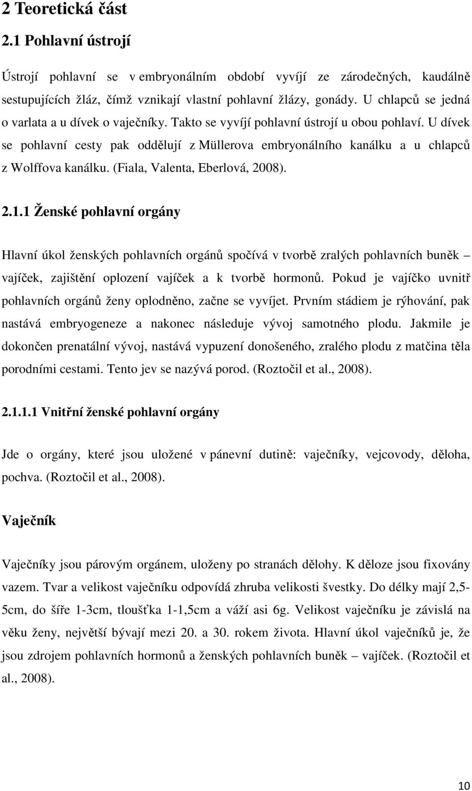 U dívek se pohlavní cesty pak oddělují z Müllerova embryonálního kanálku a u chlapců z Wolffova kanálku. (Fiala, Valenta, Eberlová, 2008). 2.1.