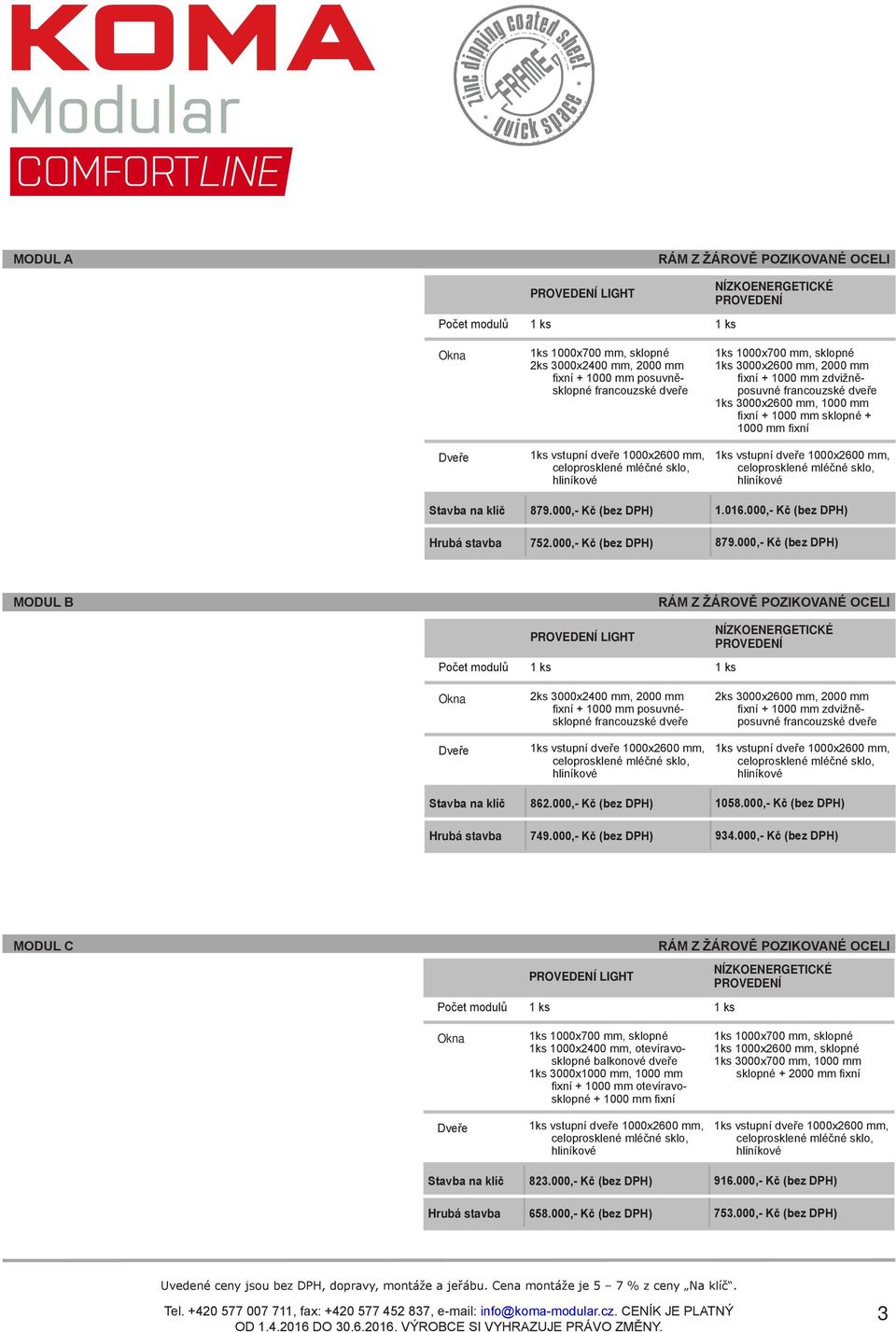 ceny jsou bez DPH, dopravy, montáže a jeřábu. MODUL C MODUL B MODUL A RÁM Z ŽÁRO 9.000 x 3.600 mm, světlá výška 2.600 mm 9.000 x 3.600 mm, světlá výš Ro sádrovláknitá deska sádrovláknitá deska St PVC, tl.