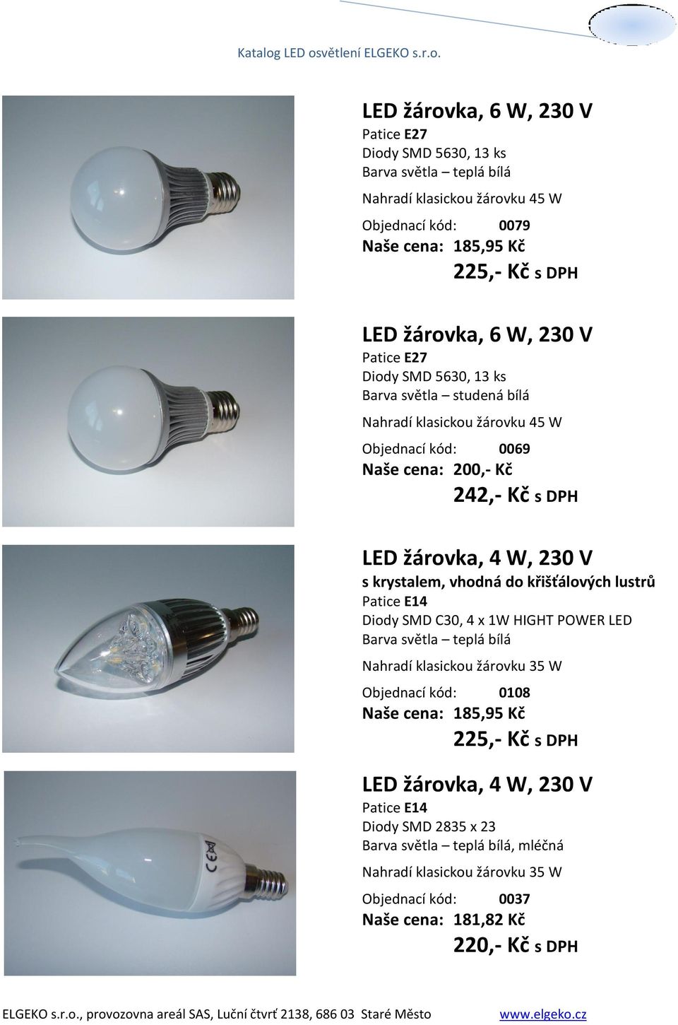 LED žárovka, 4 W, 230 V s krystalem, vhodná do křišťálových lustrů Patice E14 Diody SMD C30, 4 x 1W HIGHT POWER LED 0108 Naše