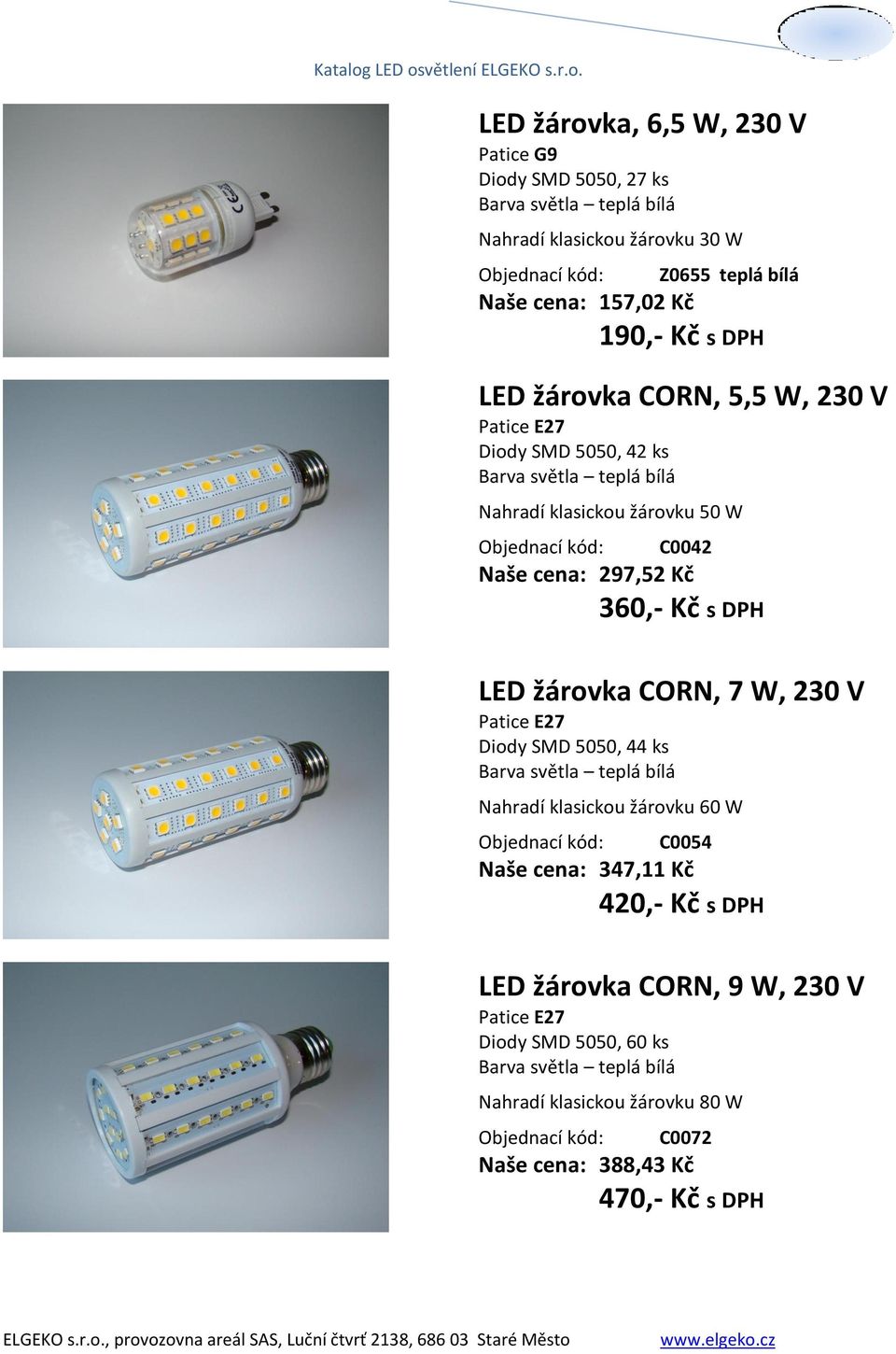 360,- Kč s DPH LED žárovka CORN, 7 W, 230 V Diody SMD 5050, 44 ks Nahradí klasickou žárovku 60 W C0054 Naše cena: 347,11 Kč