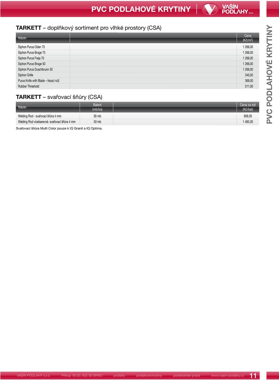 nůž 369,00 Rubber Threshold 511,00 TARKETT svařovací šňůry (CSA) (mb/ks) Svařovací šňůra Multi Color pouze k IQ Granit a IQ Optima.