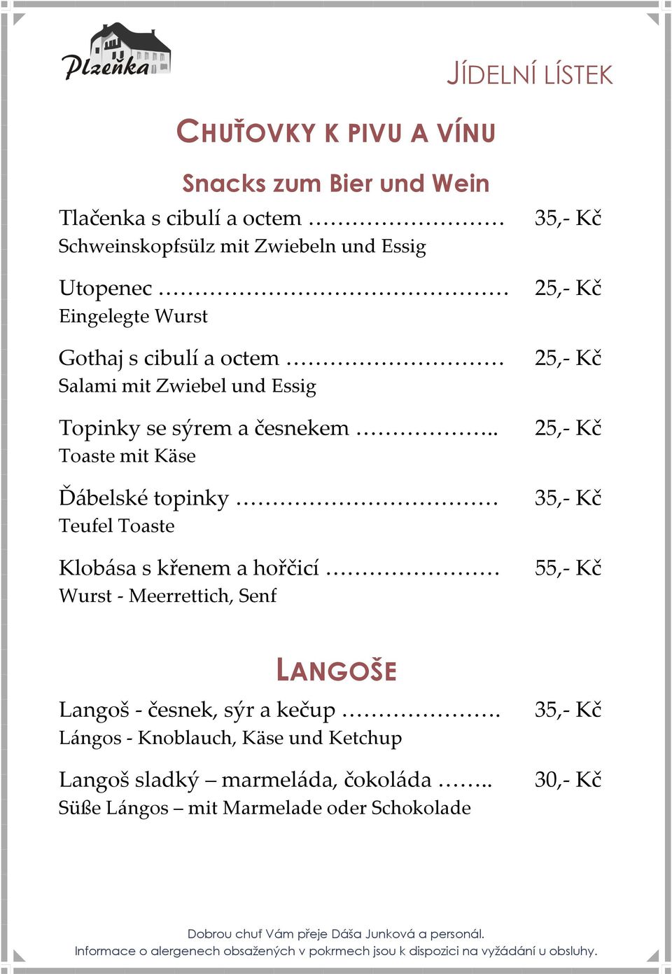 . 25,- Kč Toaste mit Käse Ďábelské topinky 35,- Kč Teufel Toaste Klobása s křenem a hořčicí 55,- Kč Wurst - Meerrettich, Senf LANGOŠE