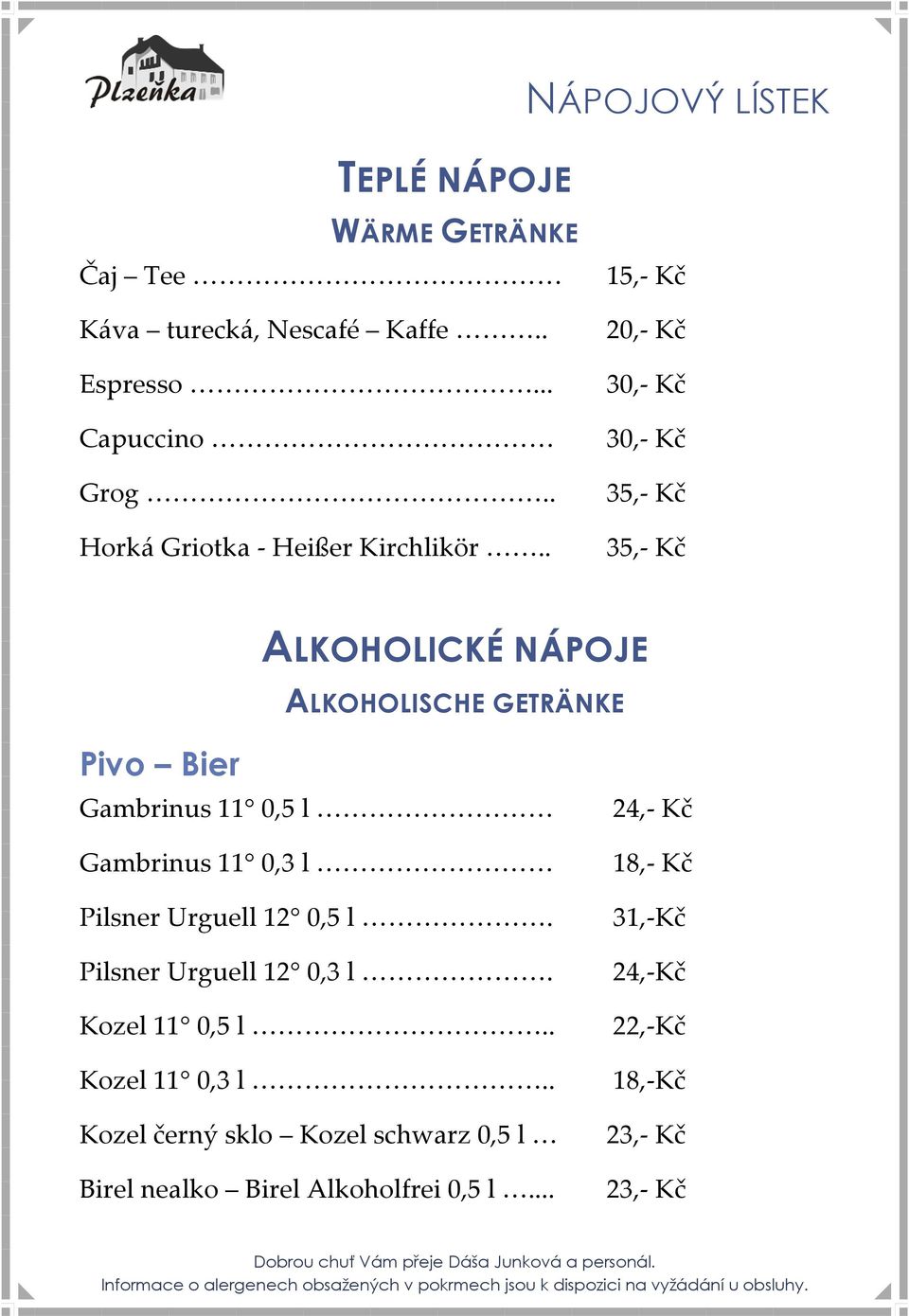 . 20,- Kč 35,- Kč 35,- Kč ALKOHOLICKÉ NÁPOJE ALKOHOLISCHE GETRÄNKE Pivo Bier Gambrinus 11 0,5 l Gambrinus 11 0,3 l Pilsner