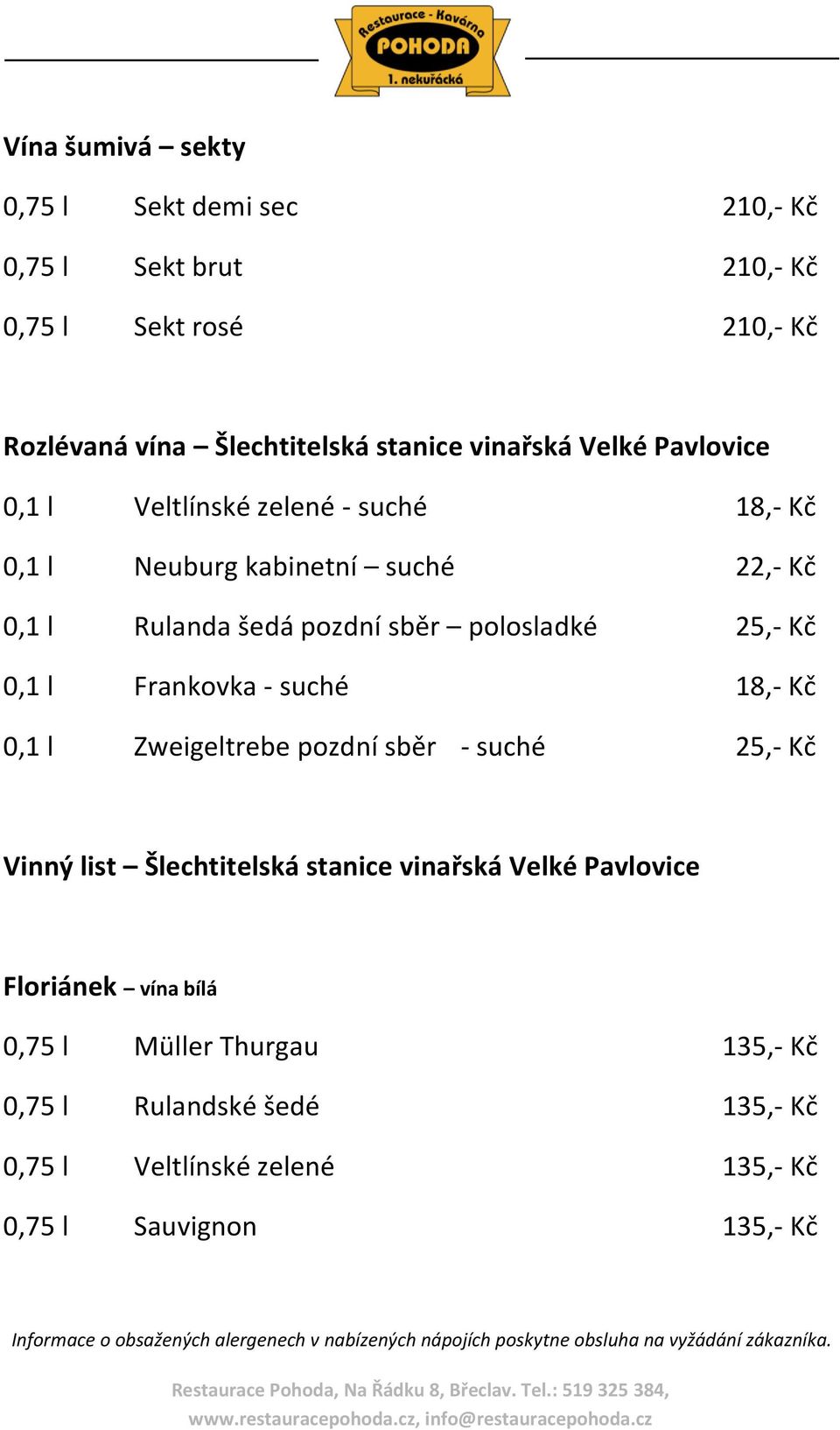 Zweigeltrebe pozdní sběr - suché 25,- Kč Vinný list Šlechtitelská stanice vinařská Velké Pavlovice Floriánek vína bílá 0,75 l Müller Thurgau 135,- Kč 0,75 l