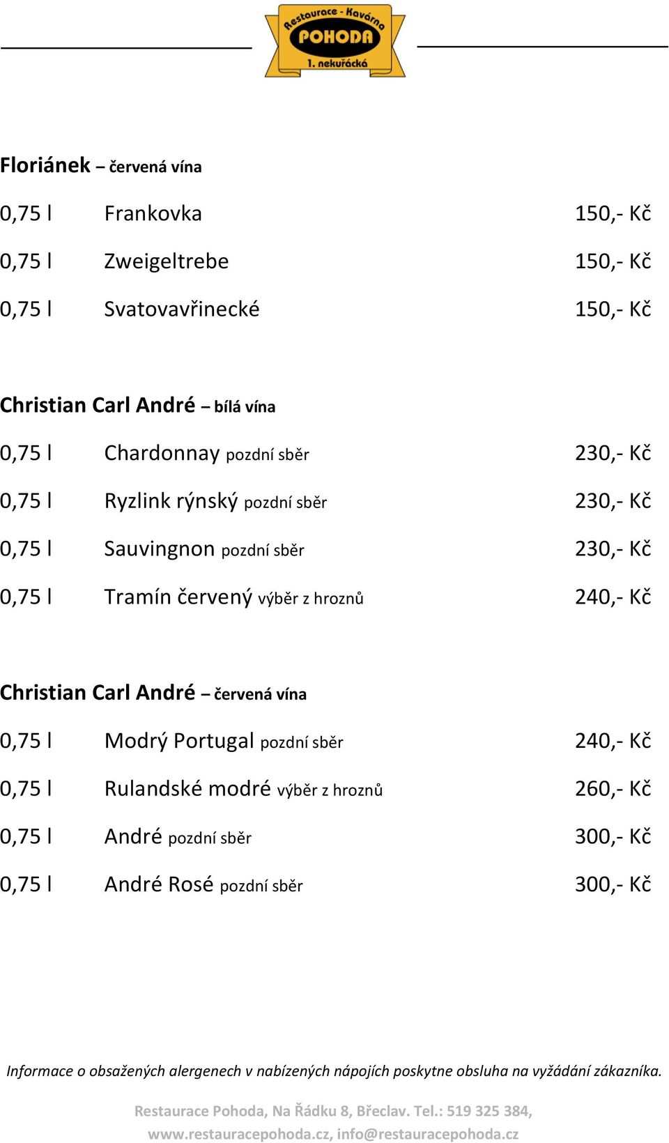 Kč Christian Carl André červená vína 0,75 l Modrý Portugal pozdní sběr 240,- Kč 0,75 l Rulandské modré výběr z hroznů 260,- Kč 0,75 l André