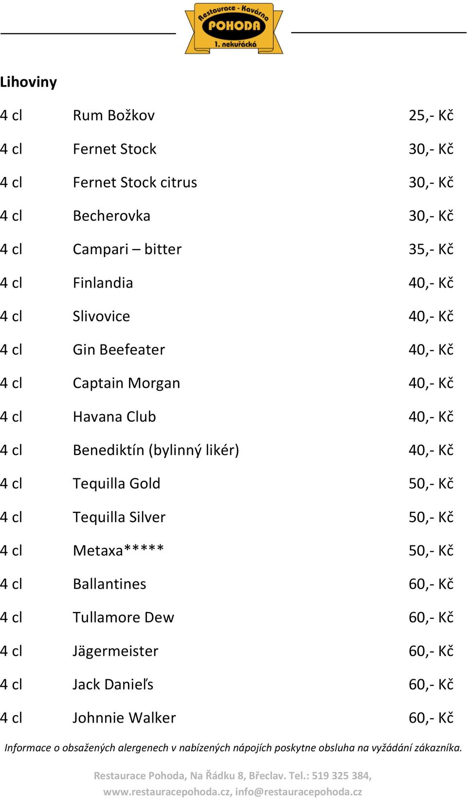 Tequilla Gold 50,- Kč 4 cl Tequilla Silver 50,- Kč 4 cl Metaxa***** 50,- Kč 4 cl Ballantines 60,- Kč 4 cl Tullamore Dew 60,- Kč 4 cl Jägermeister