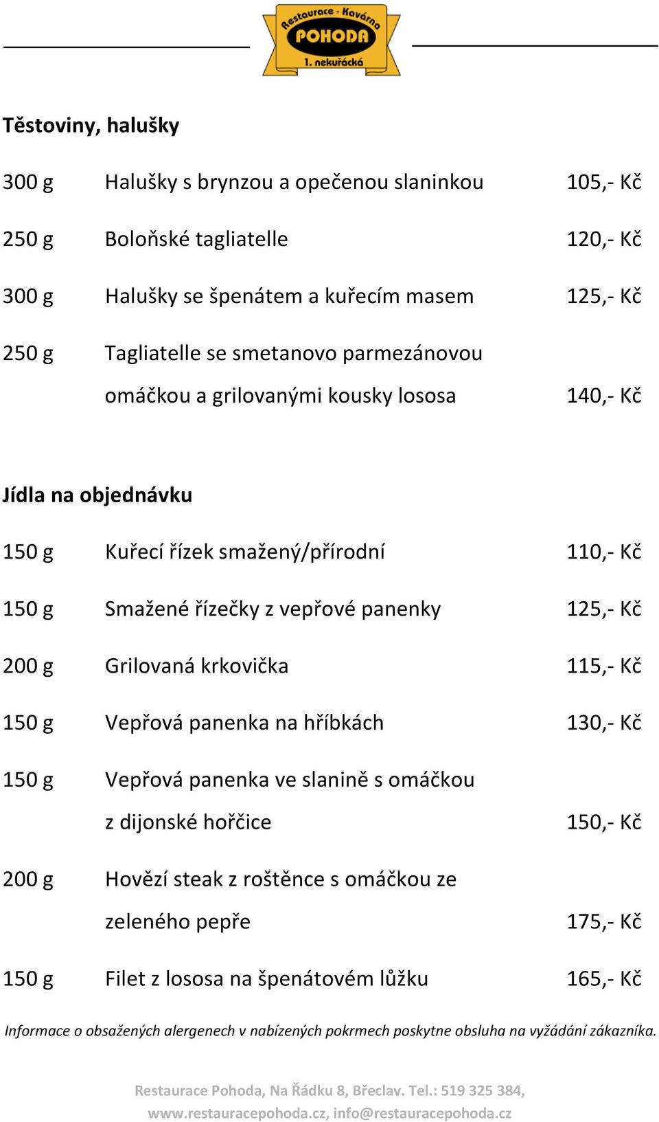 125,- Kč 200 g Grilovaná krkovička 115,- Kč 150 g Vepřová panenka na hříbkách 1 150 g Vepřová panenka ve slanině s omáčkou z dijonské hořčice 150,- Kč 200 g Hovězí steak z