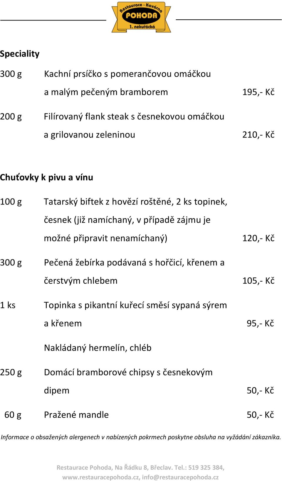 Pečená žebírka podávaná s hořčicí, křenem a čerstvým chlebem 105,- Kč 1 ks Topinka s pikantní kuřecí směsí sypaná sýrem a křenem 95,- Kč Nakládaný hermelín, chléb 250 g