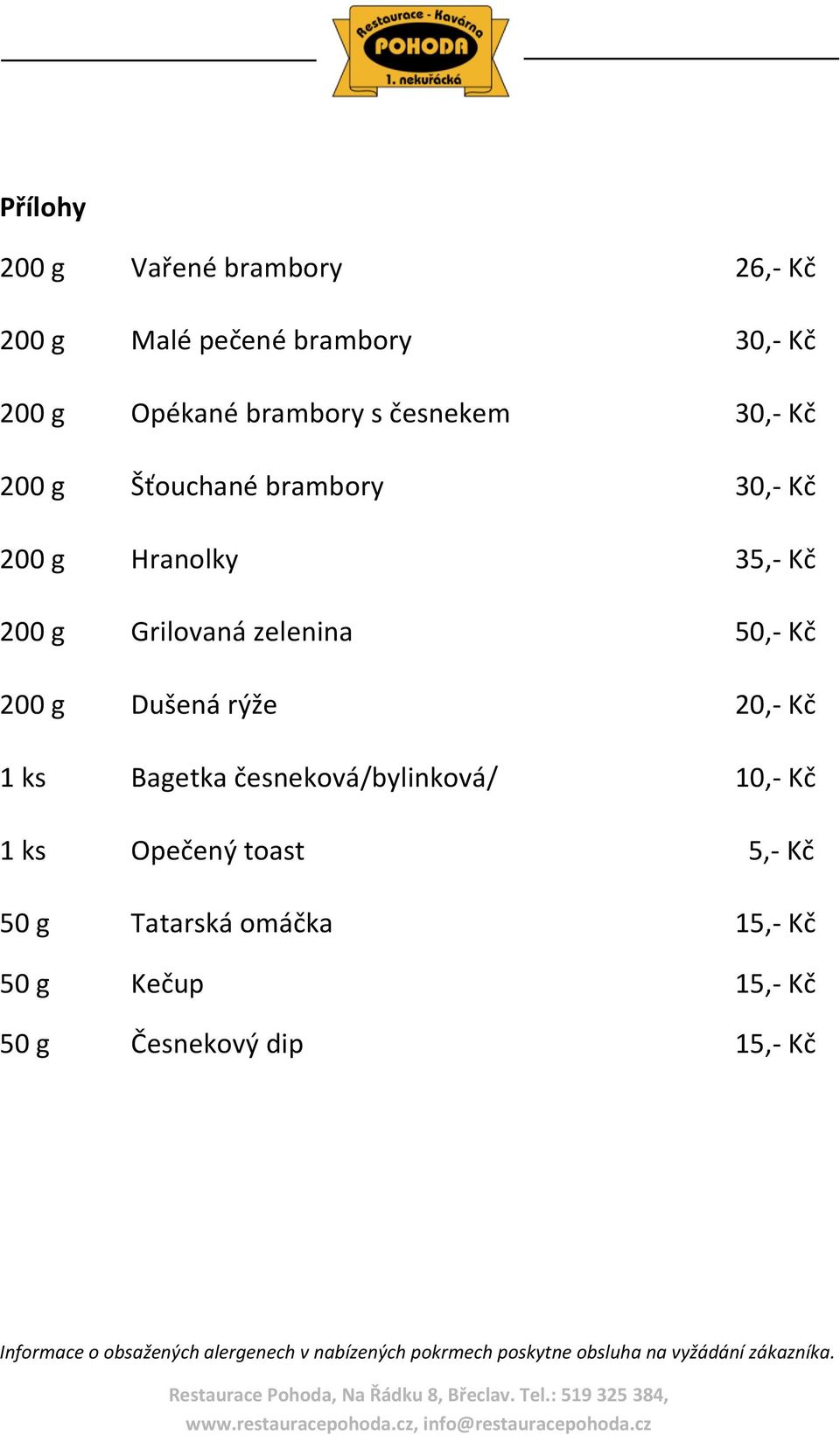 Bagetka česneková/bylinková/ 10,- Kč 1 ks Opečený toast 5,- Kč 50 g Tatarská omáčka 15,- Kč 50 g Kečup 15,- Kč