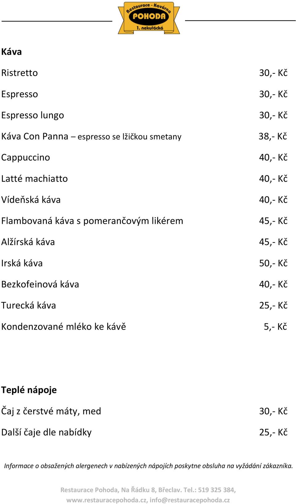 kávě 38,- Kč 40,- Kč 40,- Kč 40,- Kč 45,- Kč 45,- Kč 50,- Kč 40,- Kč 25,- Kč 5,- Kč Teplé nápoje Čaj z čerstvé máty, med