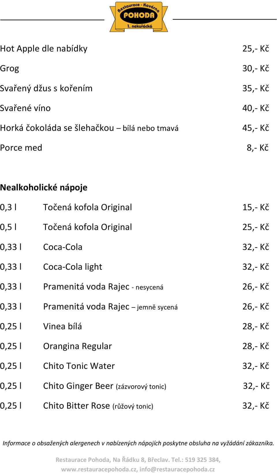 nesycená 26,- Kč 0,33 l Pramenitá voda Rajec jemně sycená 26,- Kč 0,25 l Vinea bílá 28,- Kč 0,25 l Orangina Regular 28,- Kč 0,25 l Chito Tonic Water 32,- Kč 0,25 l Chito