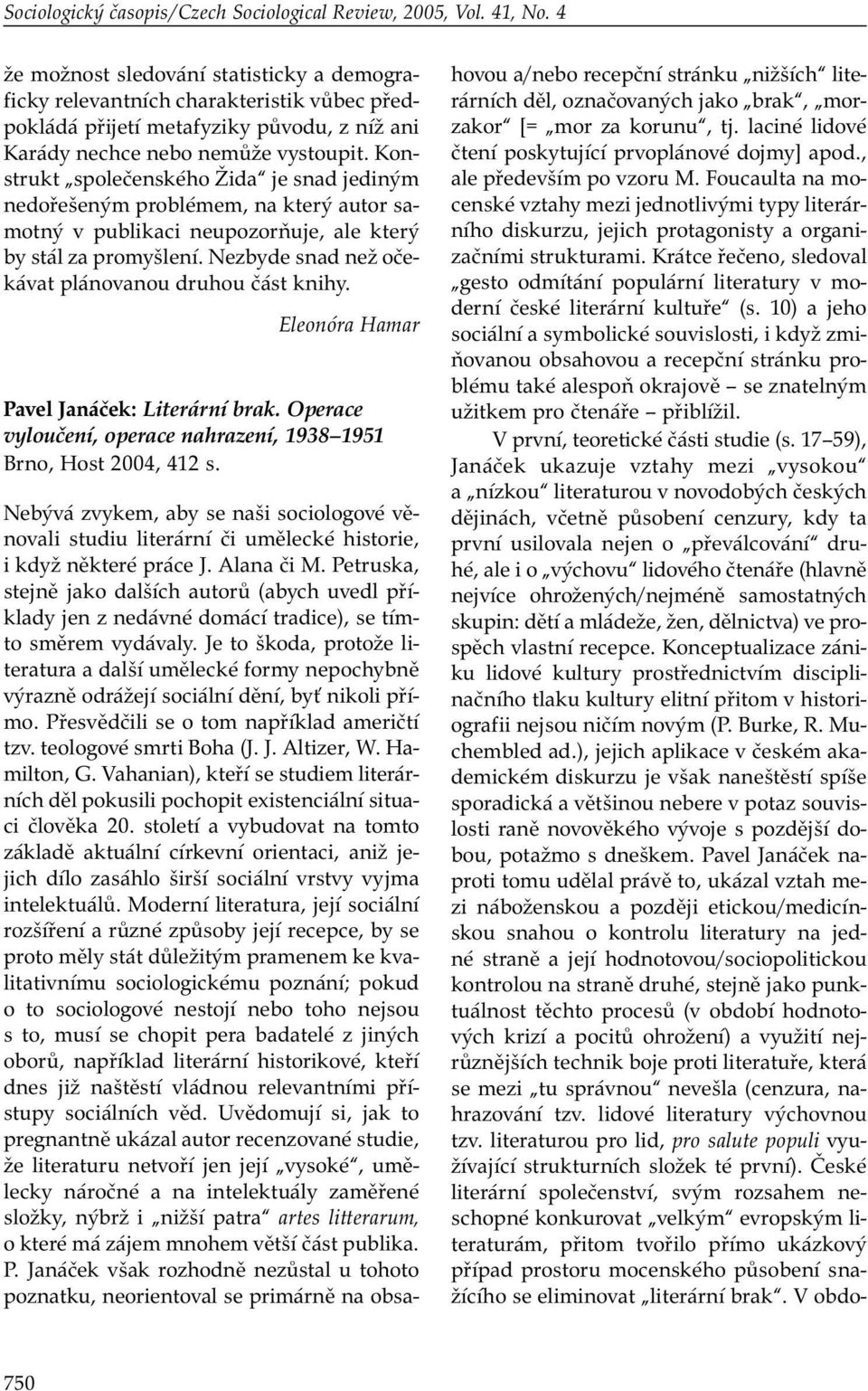 Konstrukt společenského Žida je snad jediným nedořešeným problémem, na který autor samotný v publikaci neupozorňuje, ale který by stál za promyšlení.