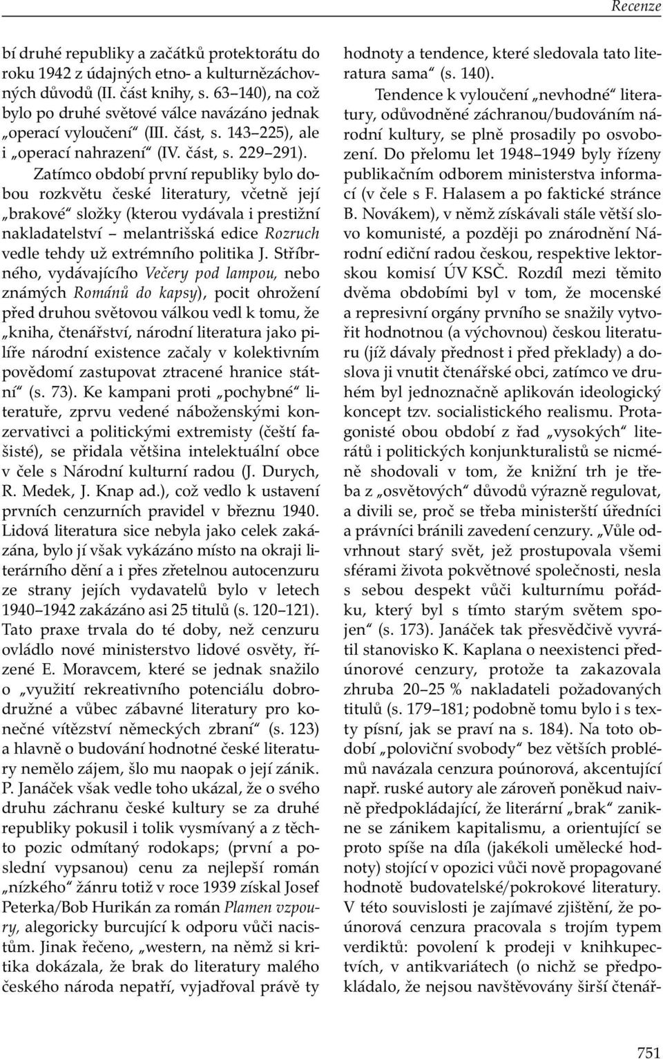 Zatímco období první republiky bylo dobou rozkvětu české literatury, včetně její brakové složky (kterou vydávala i prestižní nakladatelství melantrišská edice Rozruch vedle tehdy už extrémního