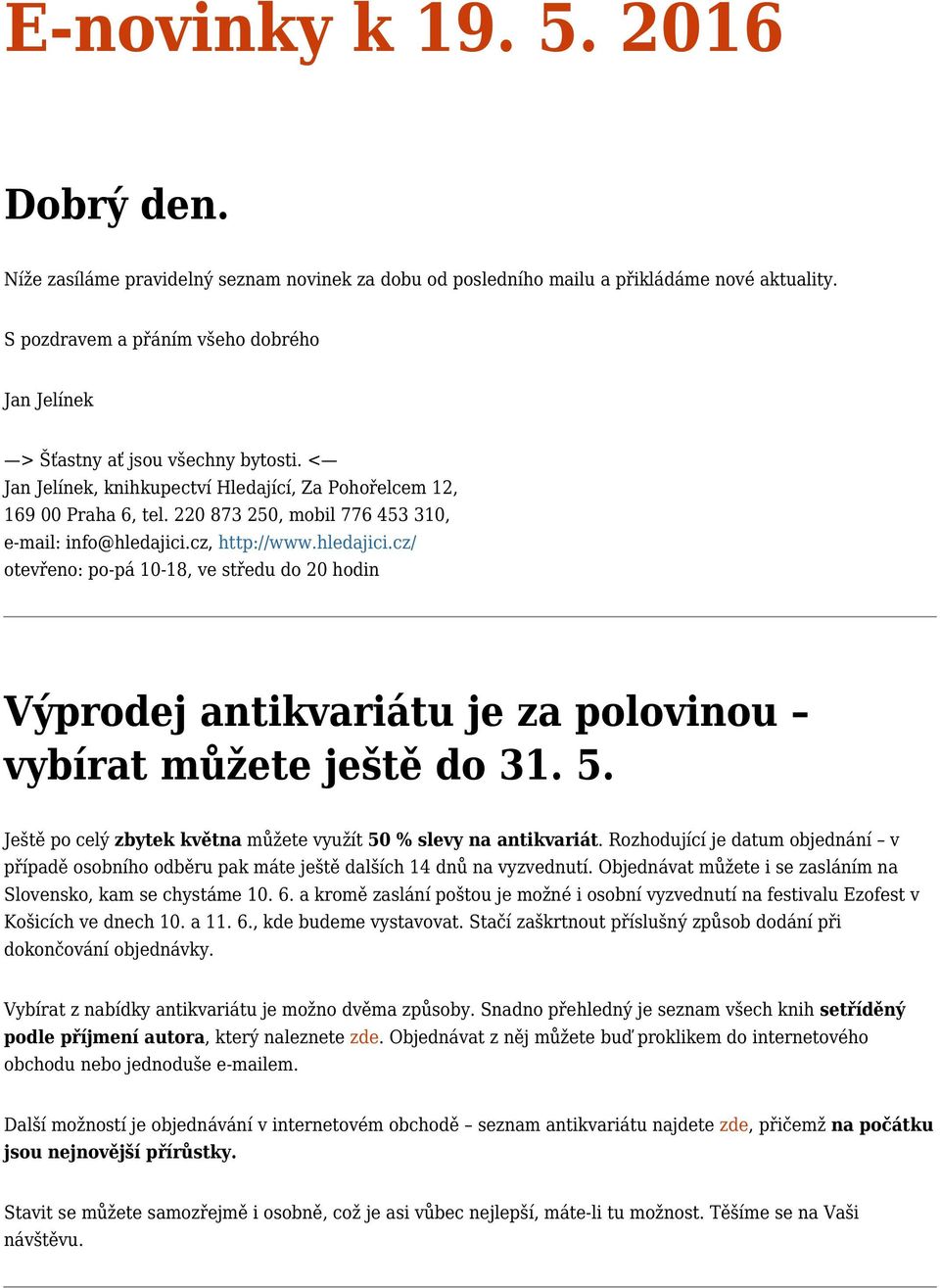 220 873 250, mobil 776 453 310, e-mail: info@hledajici.cz, http://www.hledajici.cz/ otevřeno: po-pá 10-18, ve středu do 20 hodin Výprodej antikvariátu je za polovinou vybírat můžete ještě do 31. 5.