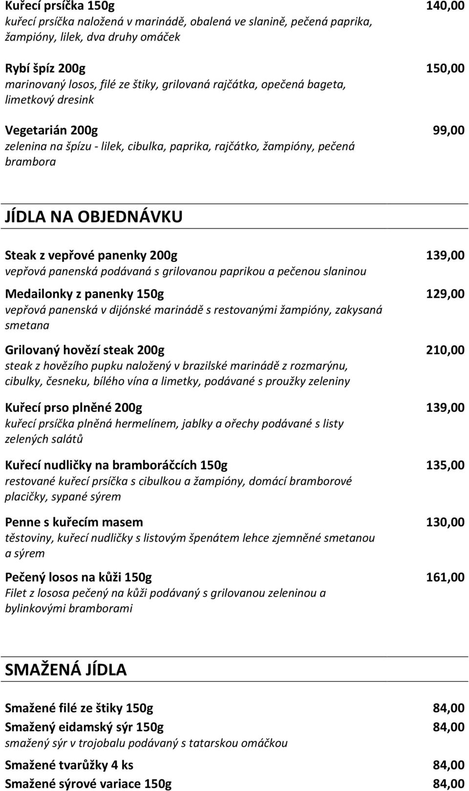 139,00 vepřová panenská podávaná s grilovanou paprikou a pečenou slaninou Medailonky z panenky 150g 129,00 vepřová panenská v dijónské marinádě s restovanými žampióny, zakysaná smetana Grilovaný