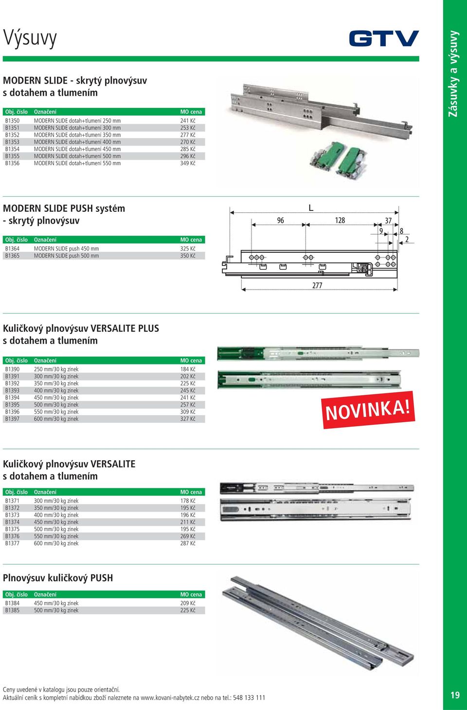 a výsuvy MODERN SLIDE PUSH systém - skrytý plnovýsuv B1364 MODERN SLIDE push 450 mm 325 Kč B1365 MODERN SLIDE push 500 mm 350 Kč Kuličkový plnovýsuv VERSALITE PLUS s dotahem a tlumením B1390 250