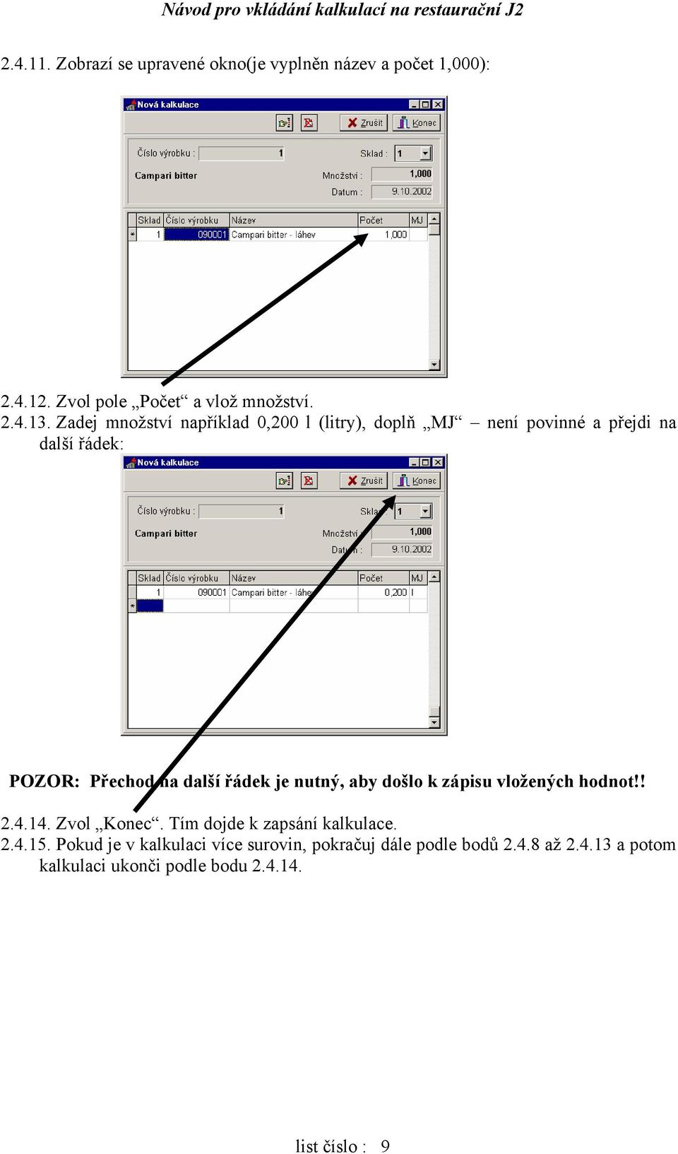 je nutný, aby došlo k zápisu vložených hodnot!! 2.4.14. Zvol Konec. Tím dojde k zapsání kalkulace. 2.4.15.