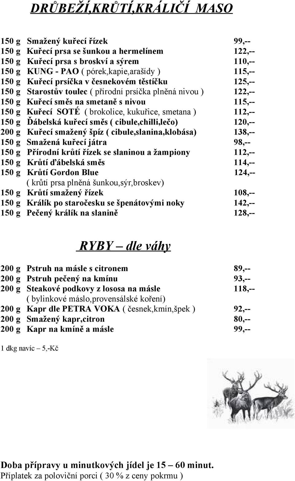 smetana ) 112,-- 150 g Ďábelská kuřecí směs ( cibule,chilli,lečo) 120,-- 200 g Kuřecí smažený špíz ( cibule,slanina,klobása) 138,-- 150 g Smažená kuřecí játra 98,-- 150 g Přírodní krůtí řízek se