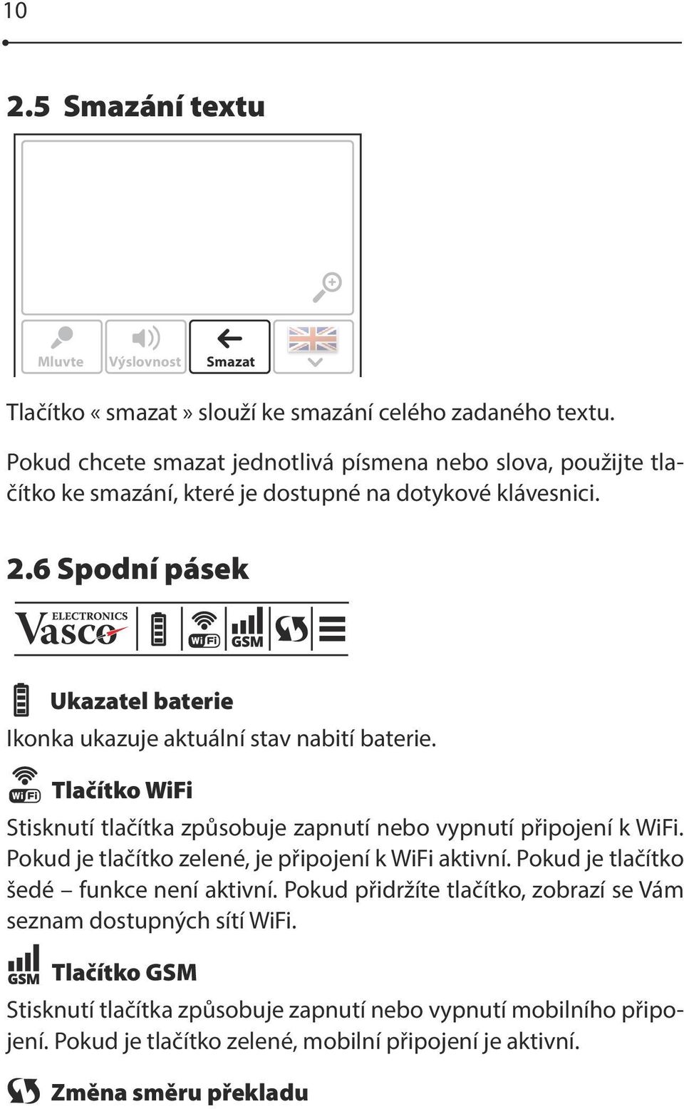 6 Spodní pásek Ukazatel baterie Ikonka ukazuje aktuální stav nabití baterie. Tlačítko WiFi Stisknutí tlačítka způsobuje zapnutí nebo vypnutí připojení k WiFi.