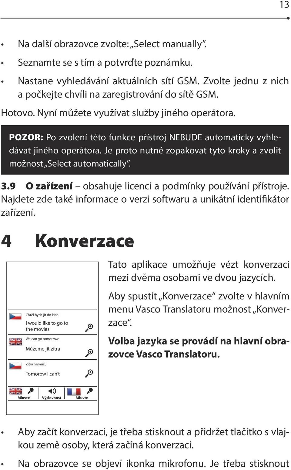 Je proto Mluvte nutné Výslovnost Smazat zopakovat tyto kroky a zvolit možnost Select automatically. 3.9 O zařízení obsahuje licenci a podmínky používání přístroje.