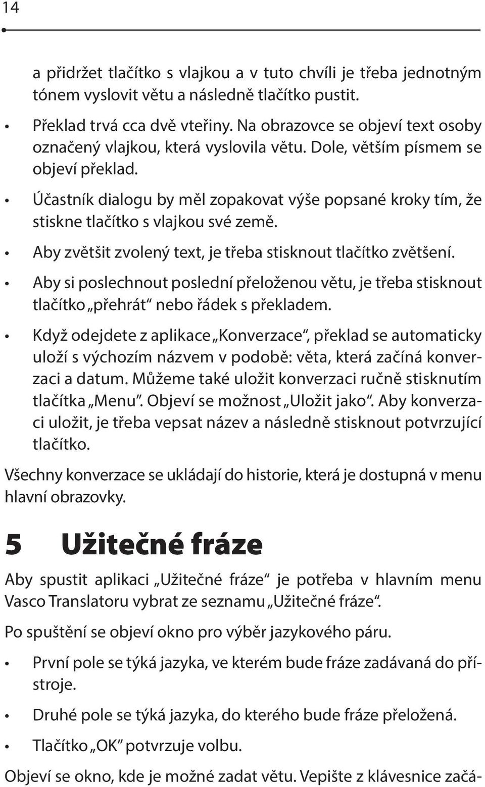 Účastník dialogu by měl zopakovat výše popsané kroky tím, že stiskne tlačítko s vlajkou své země. Aby zvětšit zvolený text, je třeba stisknout tlačítko zvětšení.