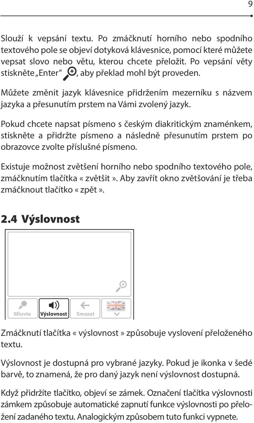 Pokud chcete napsat písmeno s českým diakritickým znaménkem, stiskněte a přidržte písmeno a následně přesunutím prstem po obrazovce zvolte příslušné písmeno.