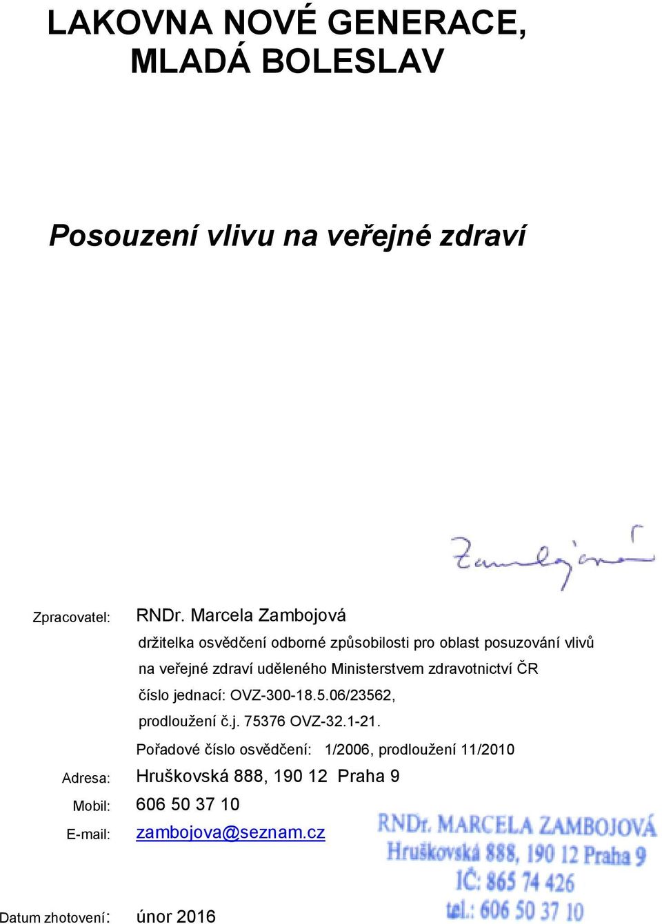 Ministerstvem zdravotnictví ČR číslo jednací: OVZ-300-18.5.06/23562, prodloužení č.j. 75376 OVZ-32.1-21.
