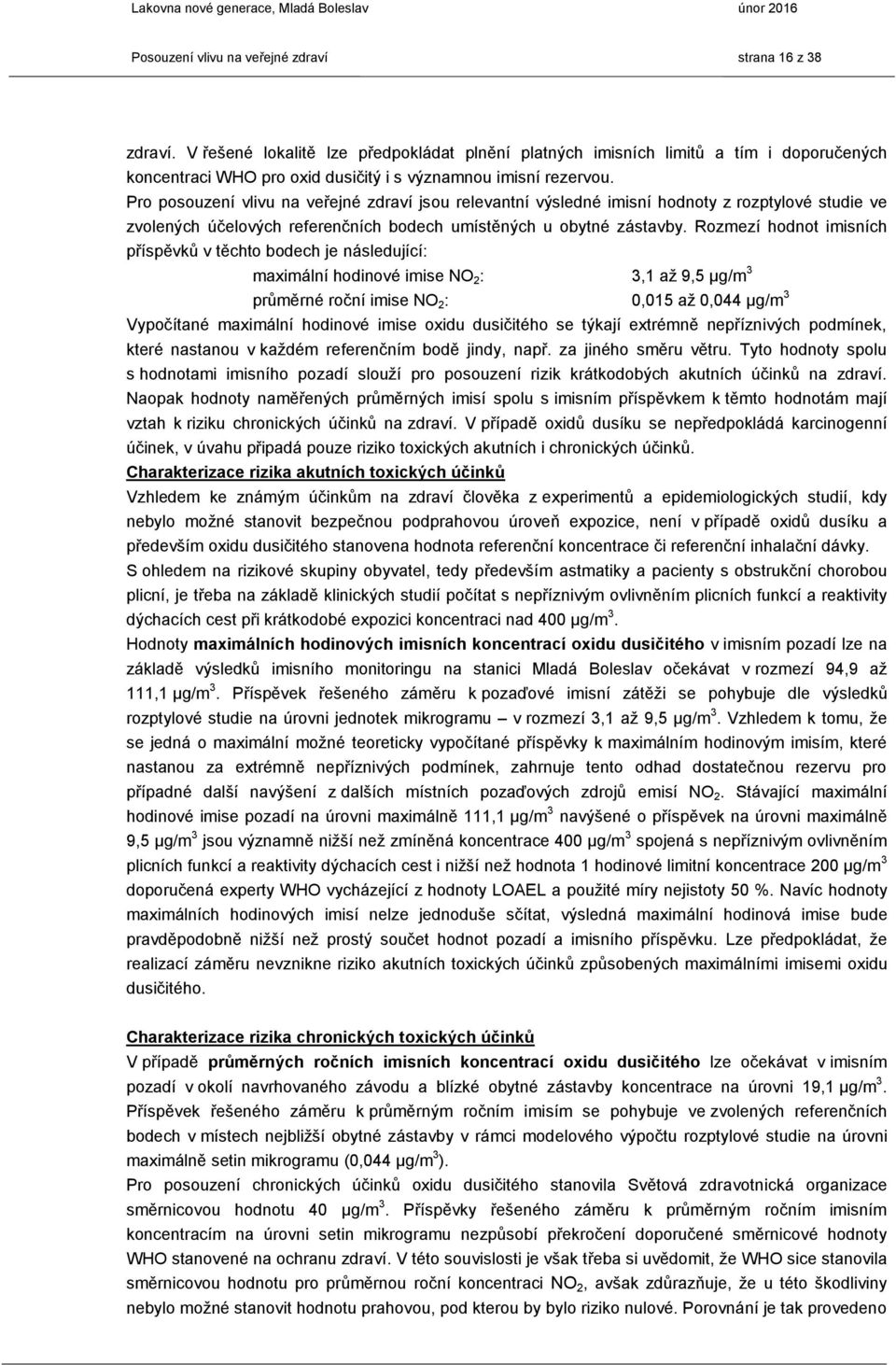 Pro posouzení vlivu na veřejné zdraví jsou relevantní výsledné imisní hodnoty z rozptylové studie ve zvolených účelových referenčních bodech umístěných u obytné zástavby.