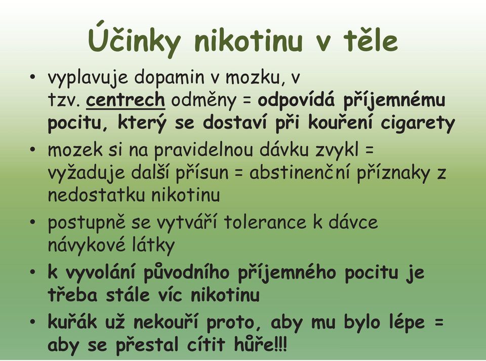 dávku zvykl = vyžaduje další přísun = abstinenční příznaky z nedostatku nikotinu postupně se vytváří