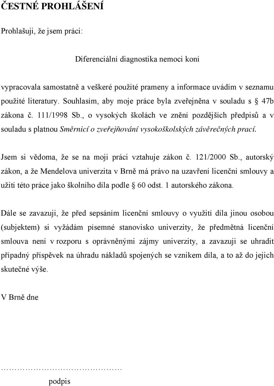 , o vysokých školách ve znění pozdějších předpisů a v souladu s platnou Směrnicí o zveřejňování vysokoškolských závěrečných prací. Jsem si vědoma, že se na moji práci vztahuje zákon č. 121/2000 Sb.