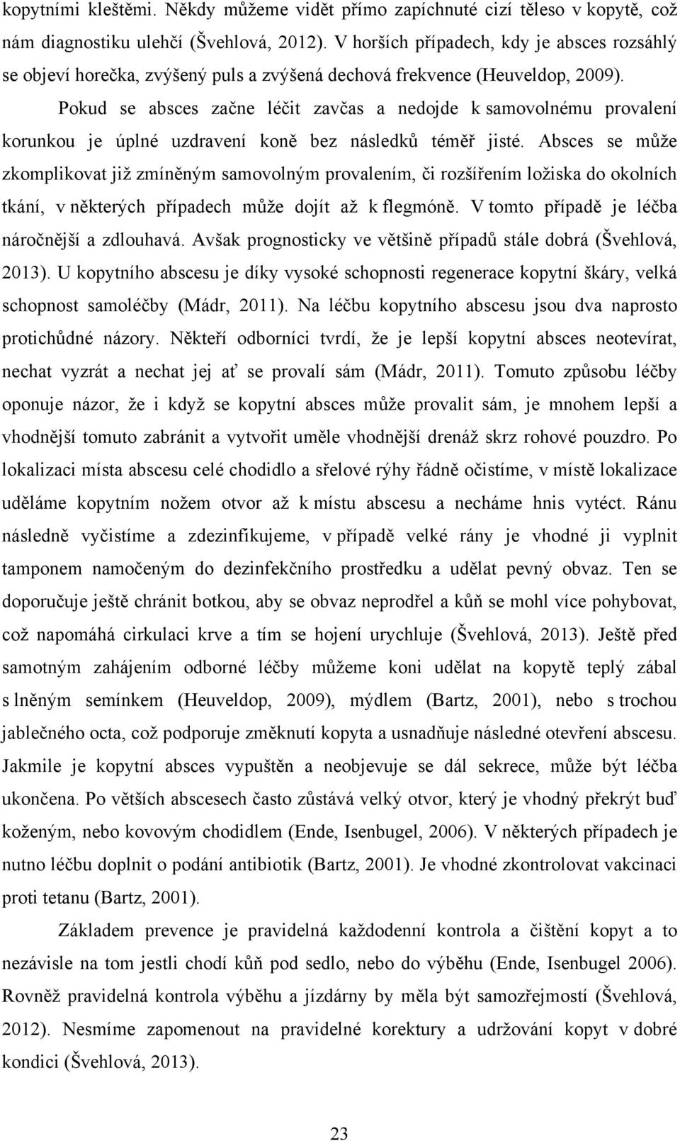 Pokud se absces začne léčit zavčas a nedojde k samovolnému provalení korunkou je úplné uzdravení koně bez následků téměř jisté.