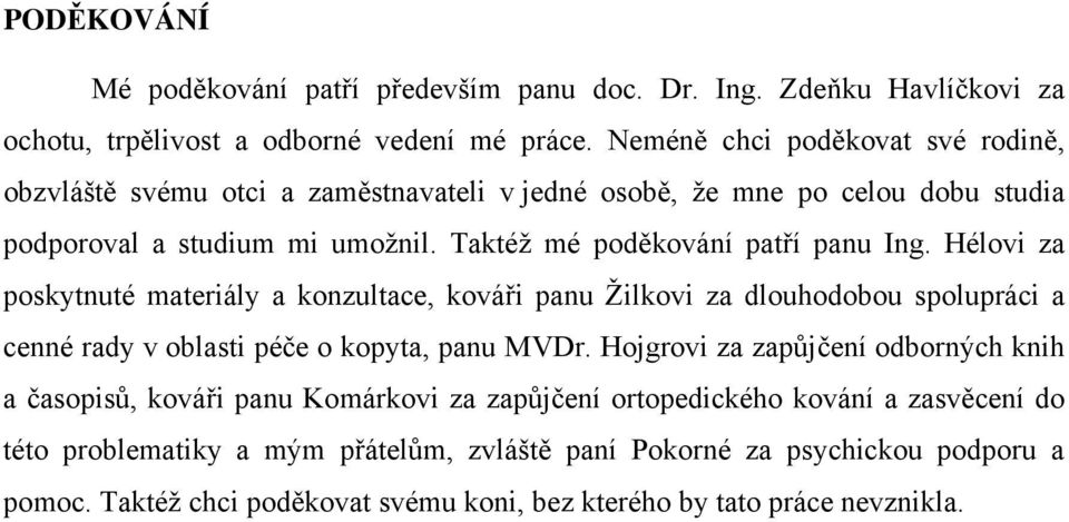 Taktéž mé poděkování patří panu Ing. Hélovi za poskytnuté materiály a konzultace, kováři panu Žilkovi za dlouhodobou spolupráci a cenné rady v oblasti péče o kopyta, panu MVDr.