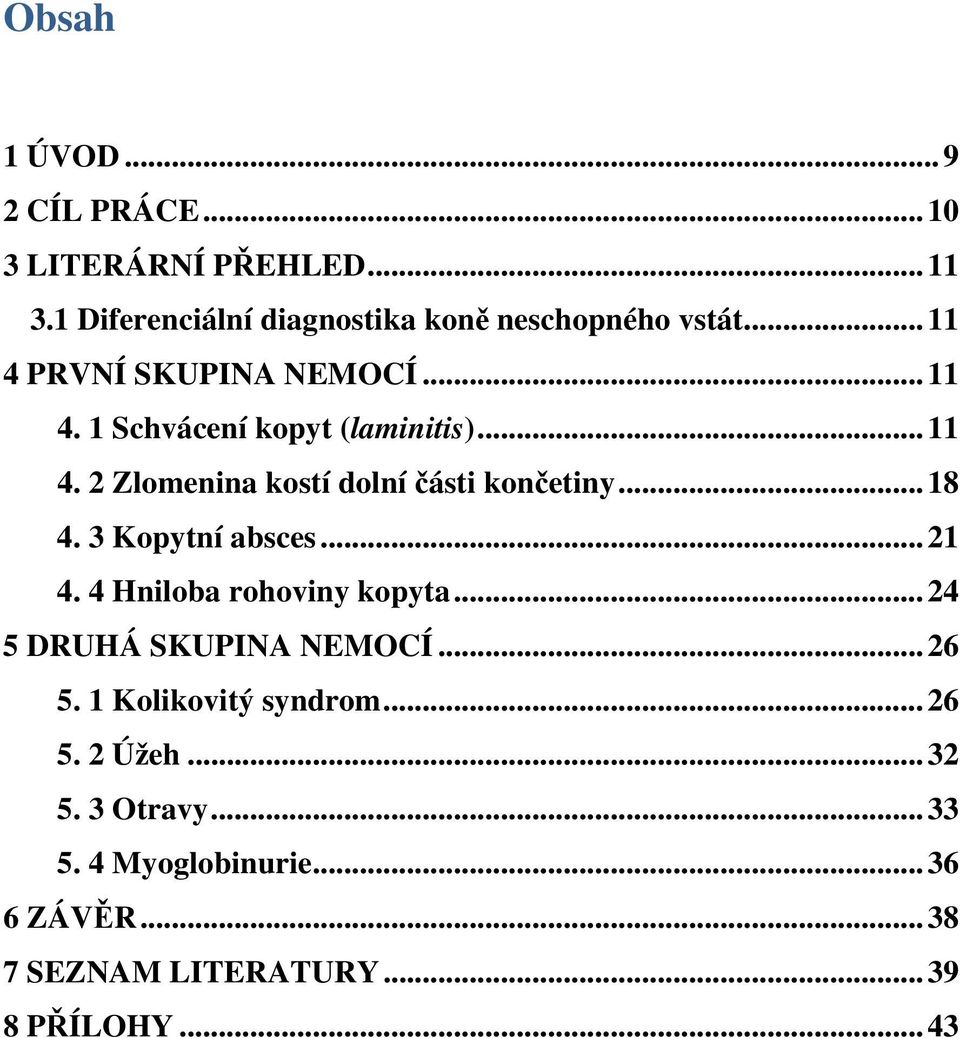 ..18 4. 3 Kopytní absces...21 4. 4 Hniloba rohoviny kopyta...24 5 DRUHÁ SKUPINA NEMOCÍ...26 5.