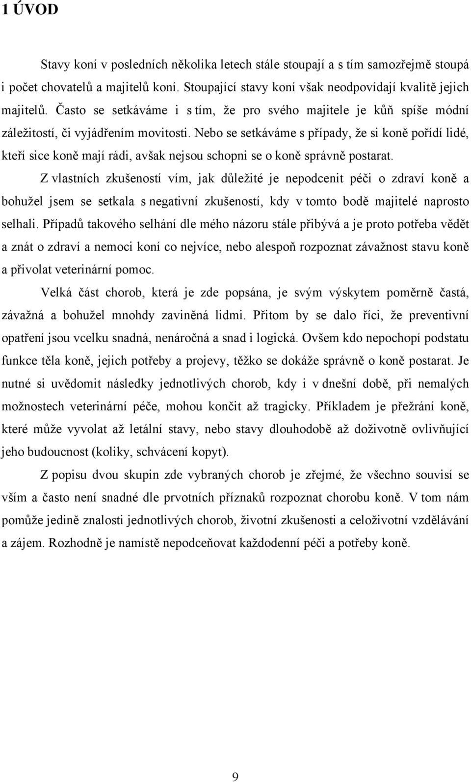 Nebo se setkáváme s případy, že si koně pořídí lidé, kteří sice koně mají rádi, avšak nejsou schopni se o koně správně postarat.