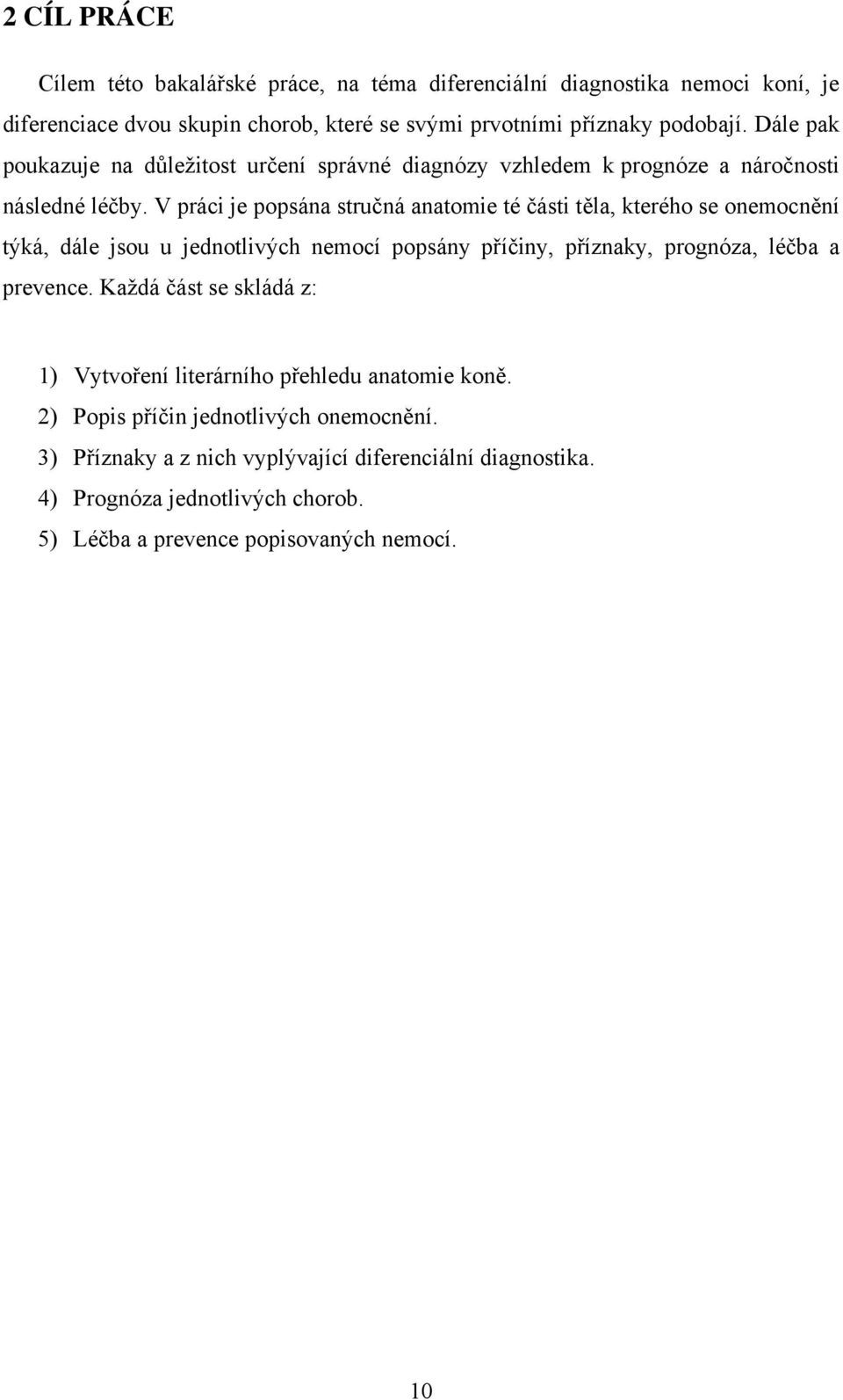 V práci je popsána stručná anatomie té části těla, kterého se onemocnění týká, dále jsou u jednotlivých nemocí popsány příčiny, příznaky, prognóza, léčba a prevence.