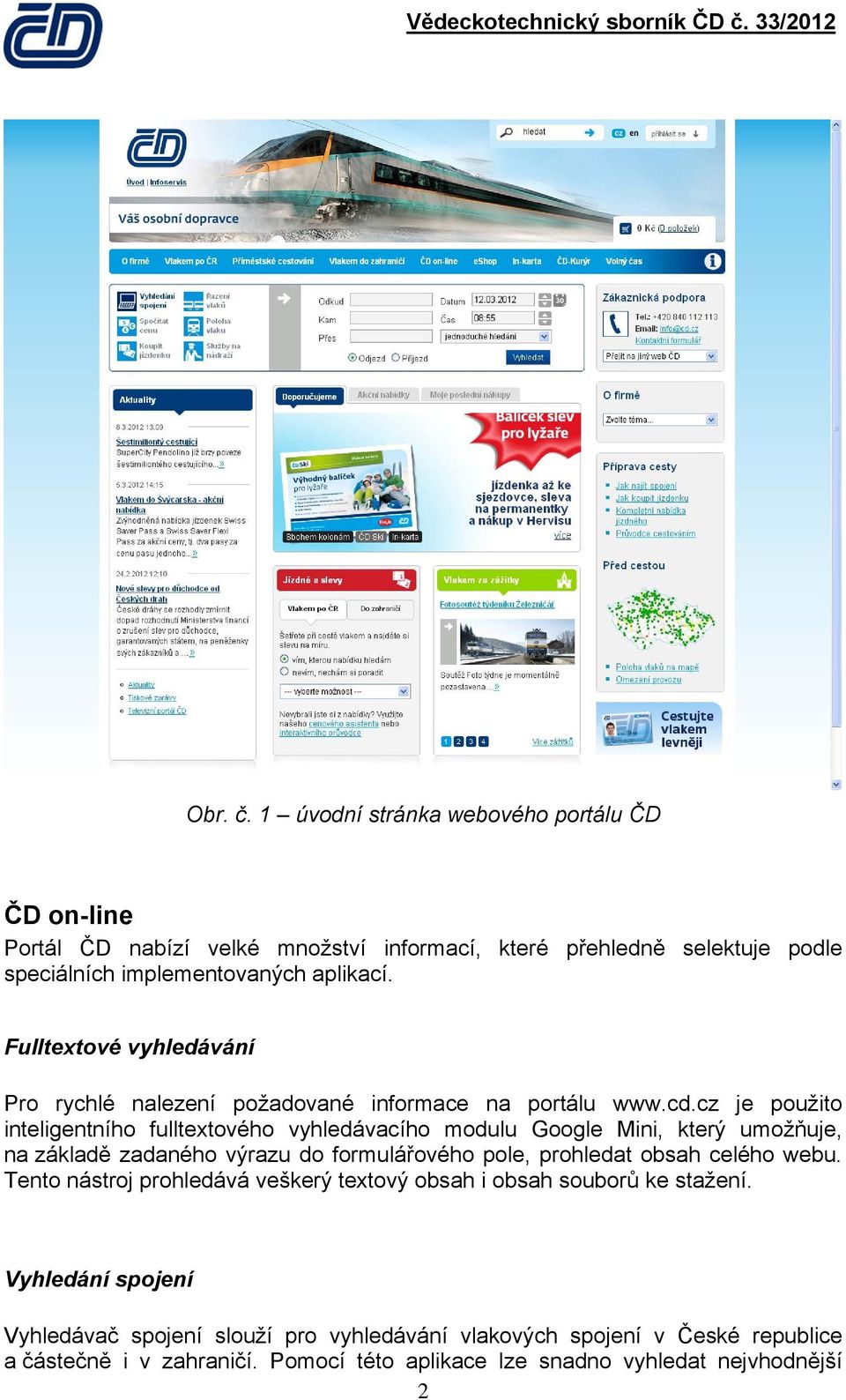 1 úvdní stránka webvéh prtálu ČD ČD n-line Prtál ČD nabízí velké mnžství infrmací, které přehledně selektuje pdle speciálních implementvaných aplikací.