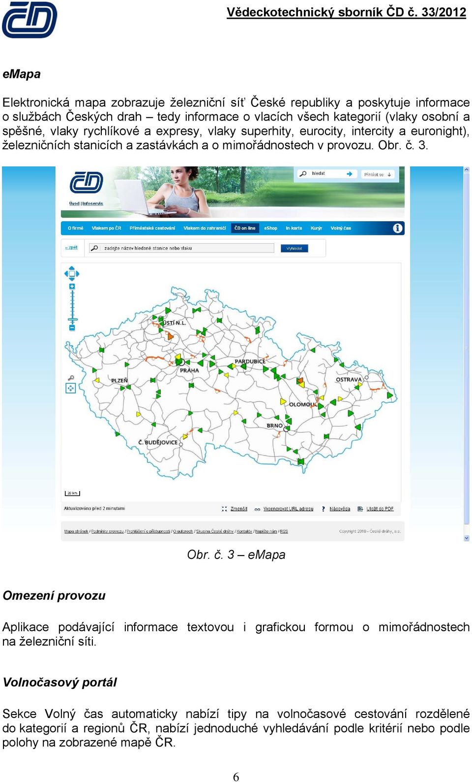 a spěšné, vlaky rychlíkvé a expresy, vlaky superhity, eurcity, intercity a eurnight), železničních stanicích a zastávkách a mimřádnstech v prvzu. Obr. č.