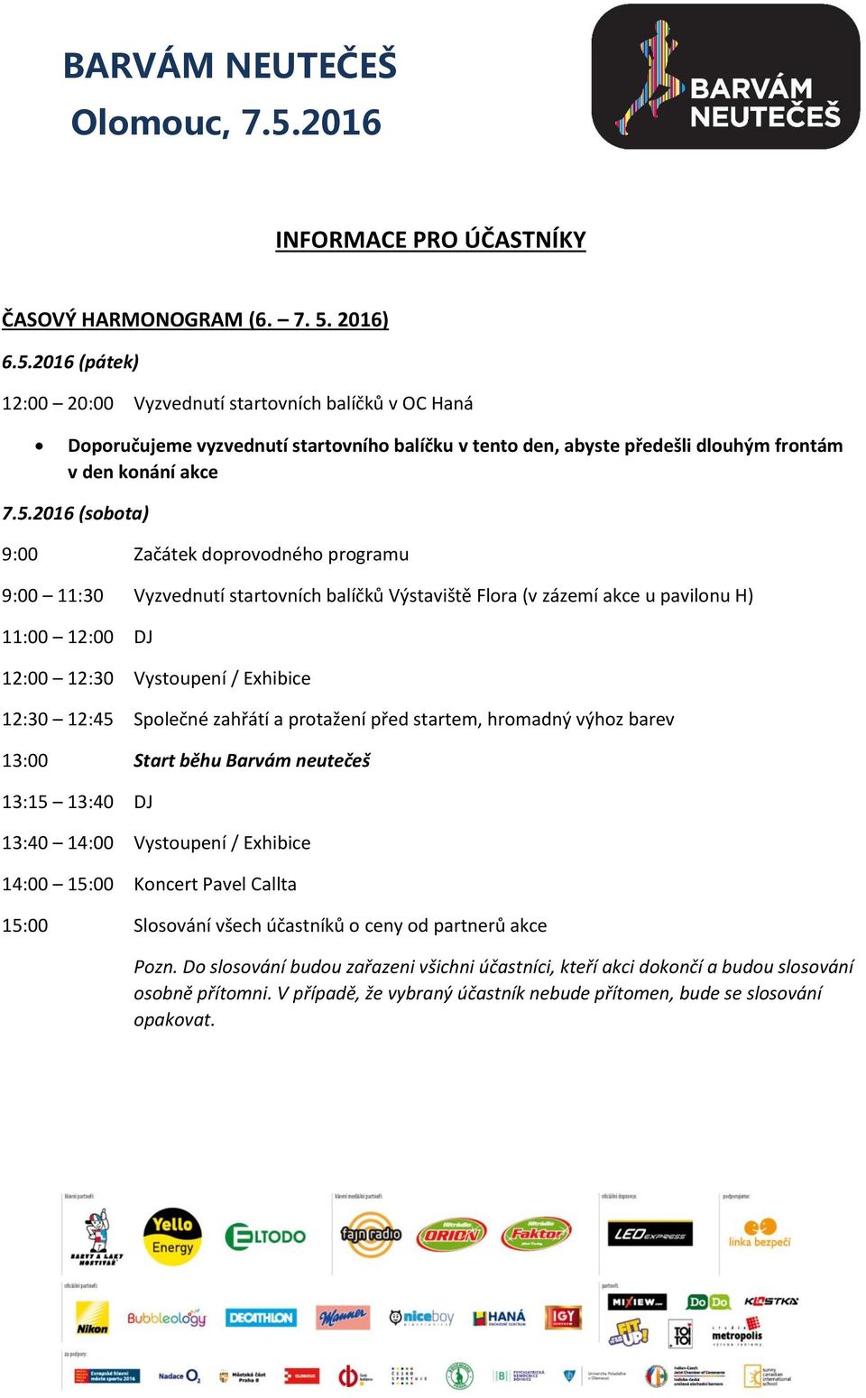 2016 (pátek) 12:00 20:00 Vyzvednutí startovních balíčků v OC Haná Doporučujeme vyzvednutí startovního balíčku v tento den, abyste předešli dlouhým frontám v den konání akce 7.5.